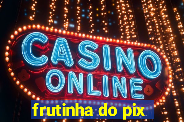 frutinha do pix